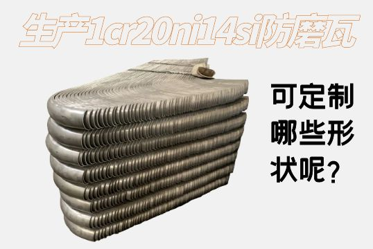 生产1cr20ni14si防磨瓦可定制哪些形状呢？