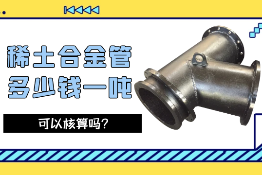 稀土合金管多少钱一吨可以核算吗？[好色先生破解版]
