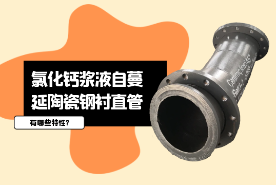 氯化钙浆液自蔓延陶瓷钢衬直管有哪些特性?[好色先生破解版]